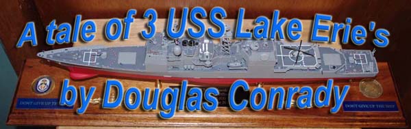 A tale of 3 USS Lake Erie's  by Douglas Conrady