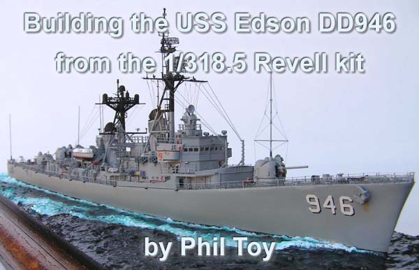 Building the USS Edson DD946 from the 1/318.5 Revell kit by Phil Toy