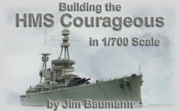 Building the HMS Courageous in 1/700 by Jim Baumann